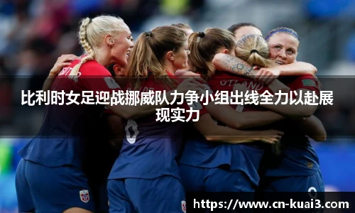 比利时女足迎战挪威队力争小组出线全力以赴展现实力